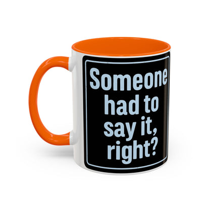 Someone Had to Say It, Right? Funny Accent Coffee Mug - Quirky Gift for Coffee Lovers, Humour Mug, 11oz/15oz, Perfect for Birthdays, Home Office, Novelty Drinkware