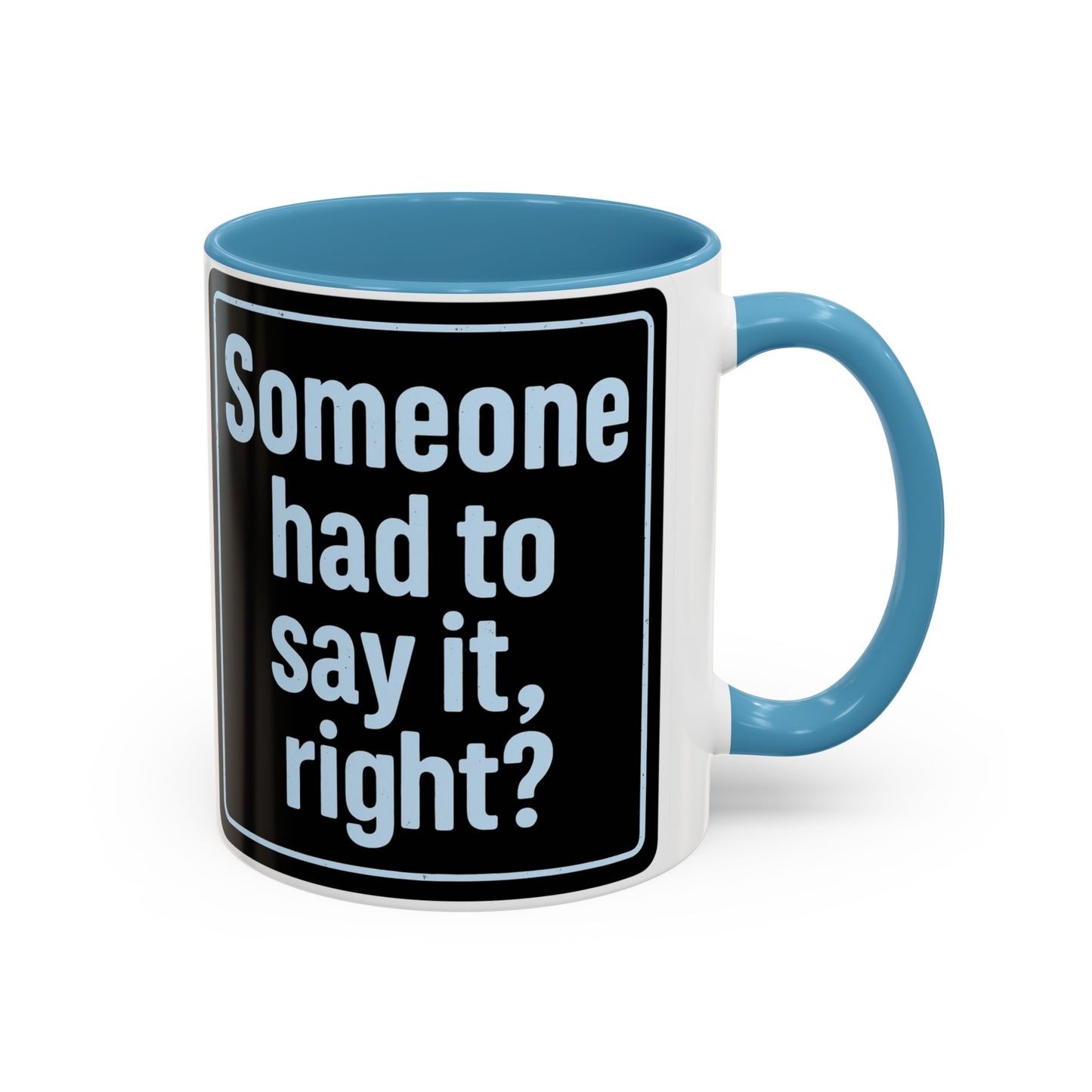 Someone Had to Say It, Right? Funny Accent Coffee Mug - Quirky Gift for Coffee Lovers, Humour Mug, 11oz/15oz, Perfect for Birthdays, Home Office, Novelty Drinkware