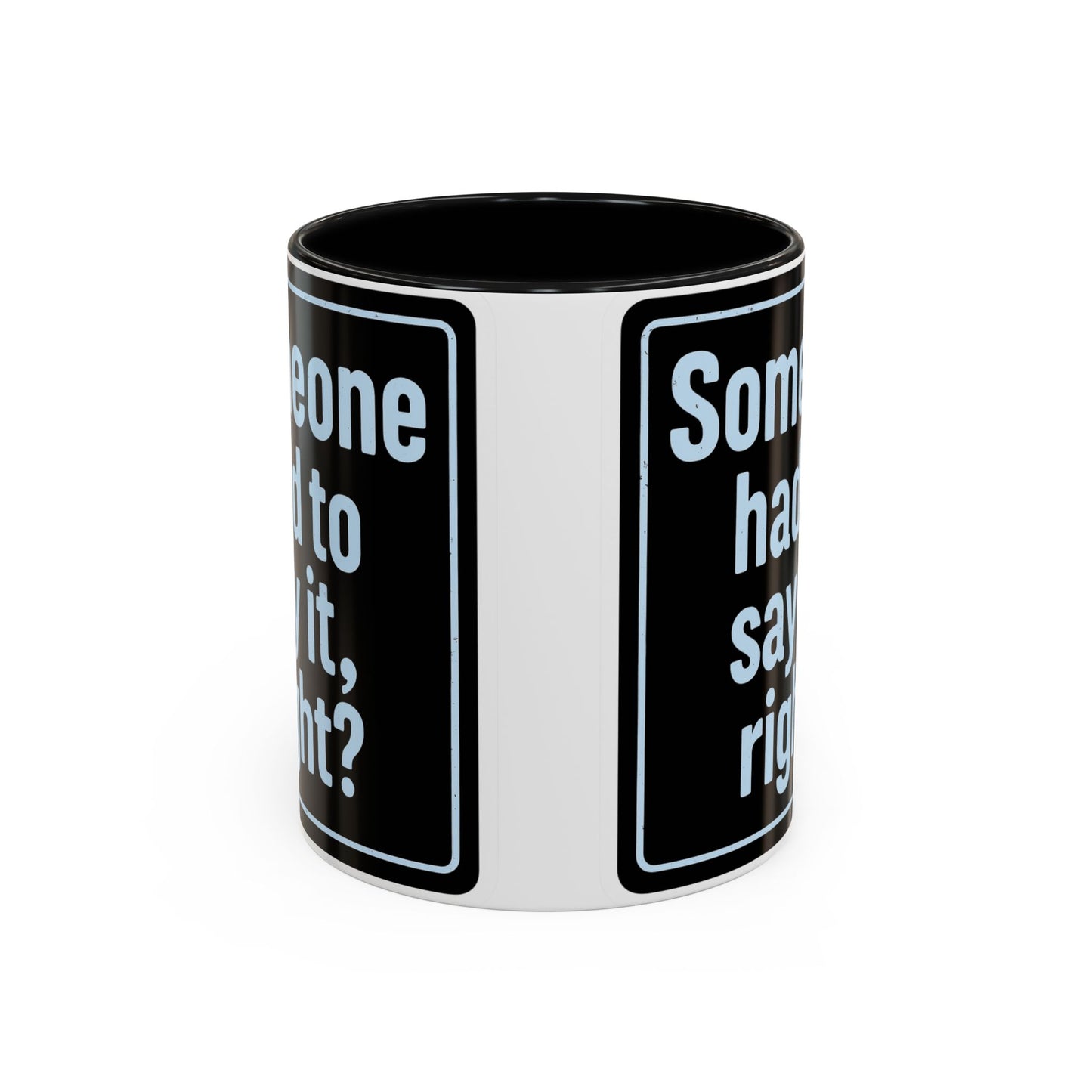 Someone Had to Say It, Right? Funny Accent Coffee Mug - Quirky Gift for Coffee Lovers, Humour Mug, 11oz/15oz, Perfect for Birthdays, Home Office, Novelty Drinkware