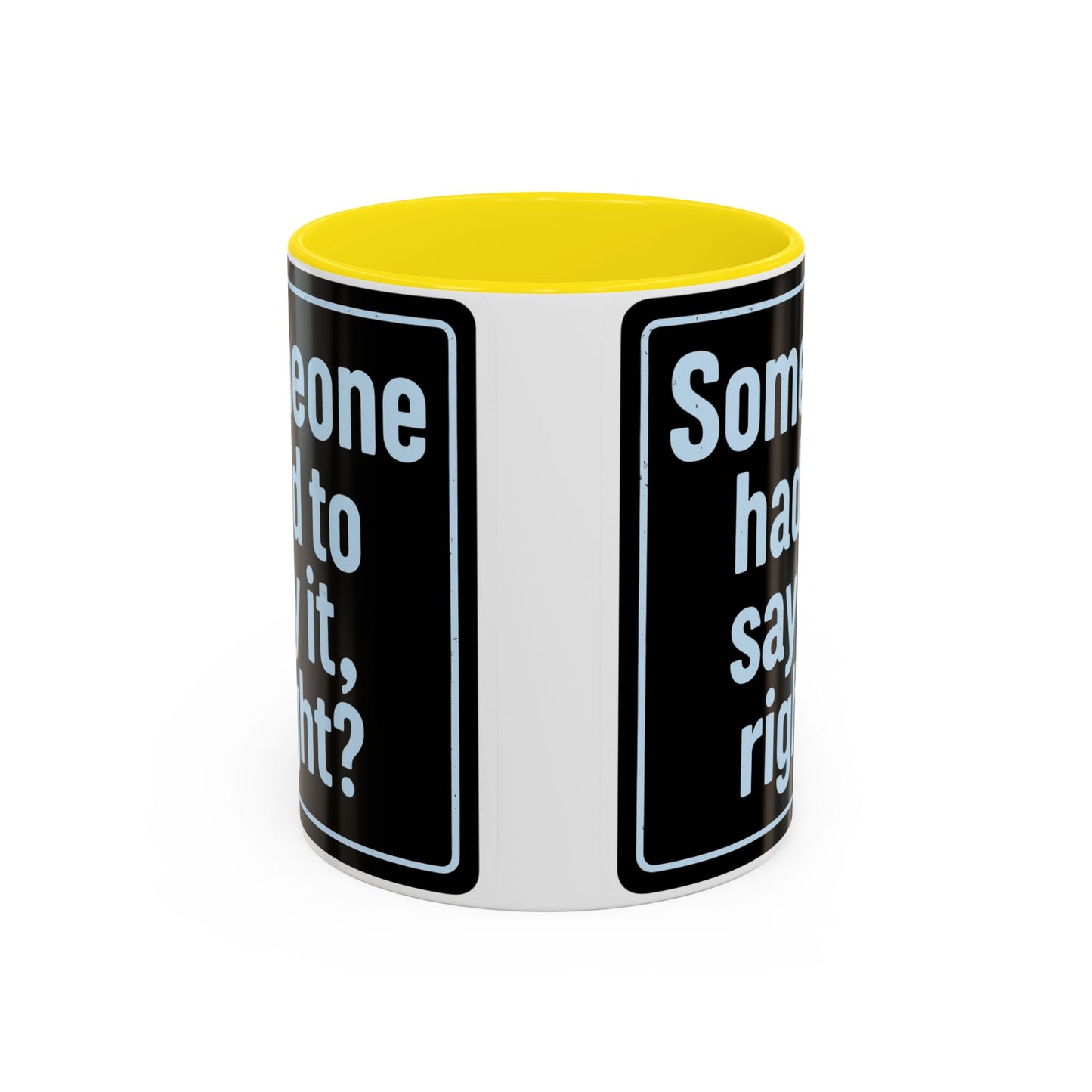Someone Had to Say It, Right? Funny Accent Coffee Mug - Quirky Gift for Coffee Lovers, Humour Mug, 11oz/15oz, Perfect for Birthdays, Home Office, Novelty Drinkware