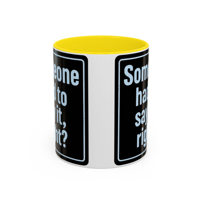 Someone Had to Say It, Right? Funny Accent Coffee Mug - Quirky Gift for Coffee Lovers, Humour Mug, 11oz/15oz, Perfect for Birthdays, Home Office, Novelty Drinkware