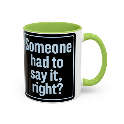 Someone Had to Say It, Right? Funny Accent Coffee Mug - Quirky Gift for Coffee Lovers, Humour Mug, 11oz/15oz, Perfect for Birthdays, Home Office, Novelty Drinkware