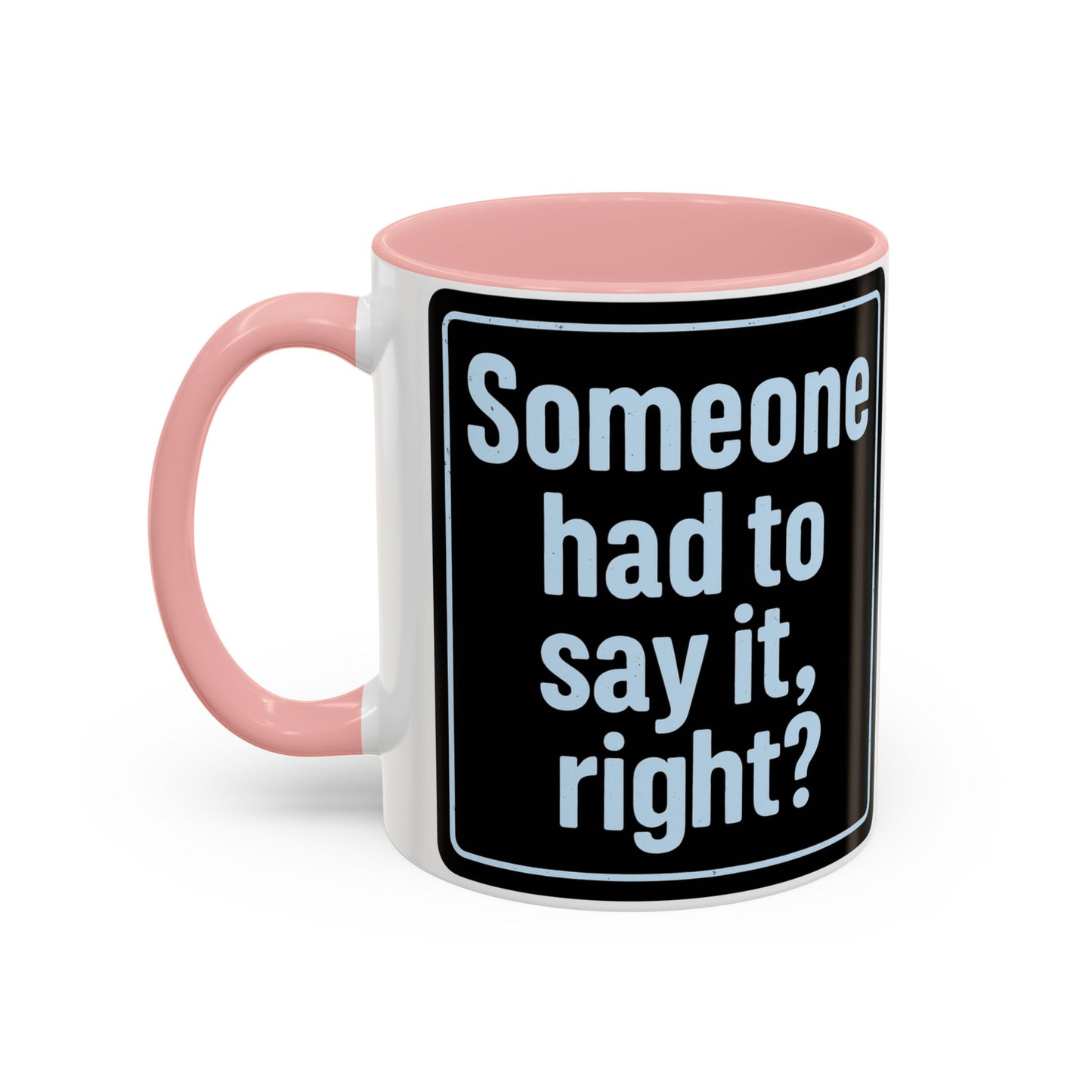 Someone Had to Say It, Right? Funny Accent Coffee Mug - Quirky Gift for Coffee Lovers, Humour Mug, 11oz/15oz, Perfect for Birthdays, Home Office, Novelty Drinkware
