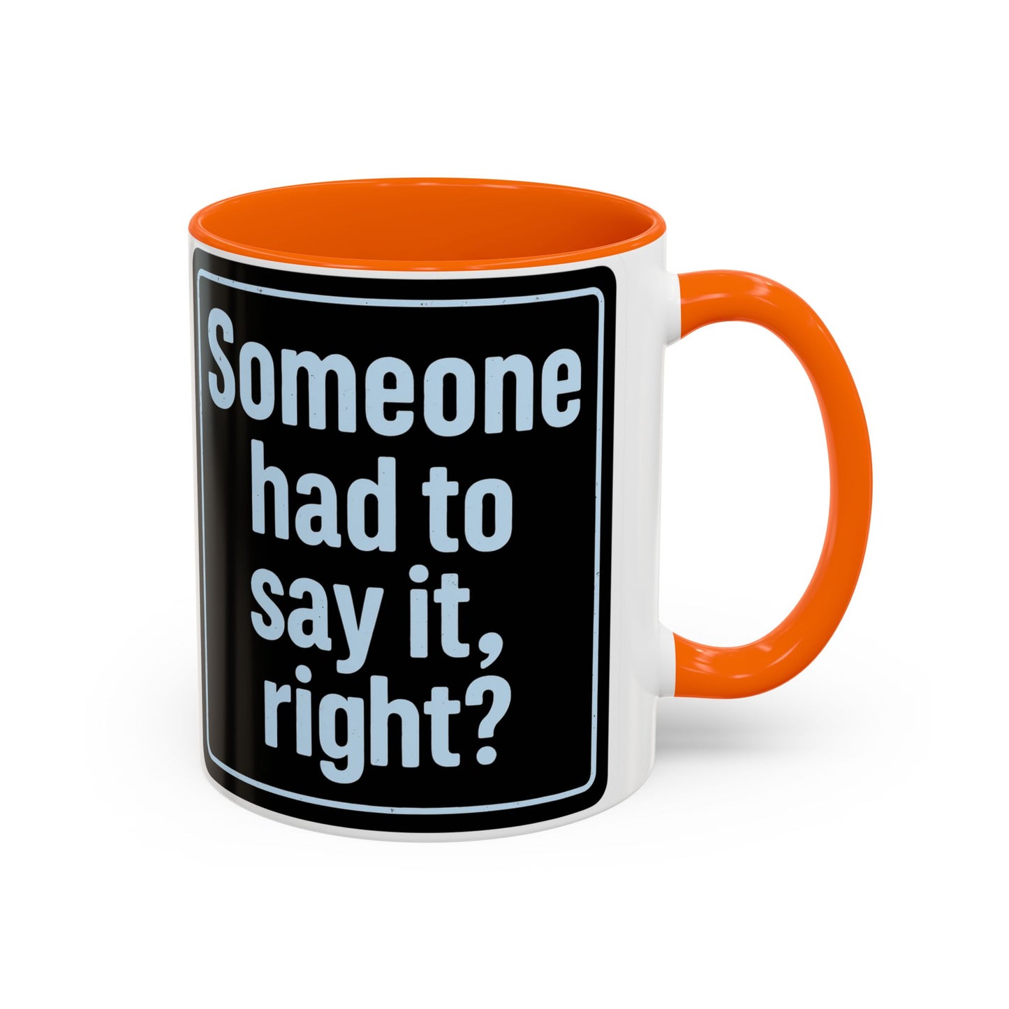 Someone Had to Say It, Right? Funny Accent Coffee Mug - Quirky Gift for Coffee Lovers, Humour Mug, 11oz/15oz, Perfect for Birthdays, Home Office, Novelty Drinkware