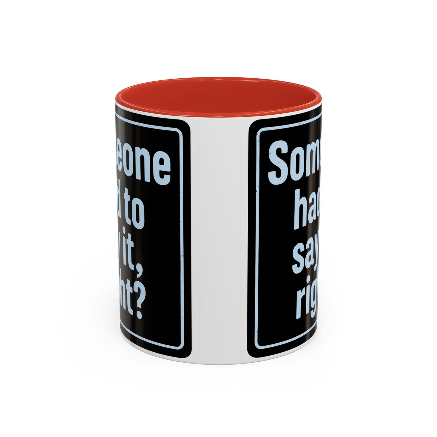 Someone Had to Say It, Right? Funny Accent Coffee Mug - Quirky Gift for Coffee Lovers, Humour Mug, 11oz/15oz, Perfect for Birthdays, Home Office, Novelty Drinkware