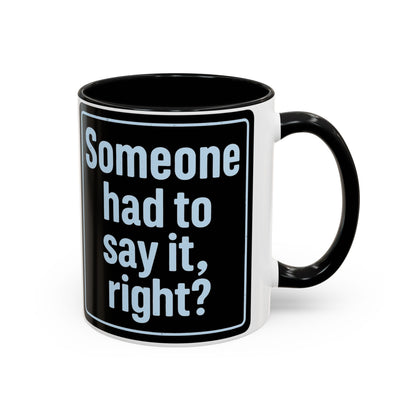 Someone Had to Say It, Right? Funny Accent Coffee Mug - Quirky Gift for Coffee Lovers, Humour Mug, 11oz/15oz, Perfect for Birthdays, Home Office, Novelty Drinkware