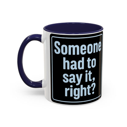 Someone Had to Say It, Right? Funny Accent Coffee Mug - Quirky Gift for Coffee Lovers, Humour Mug, 11oz/15oz, Perfect for Birthdays, Home Office, Novelty Drinkware