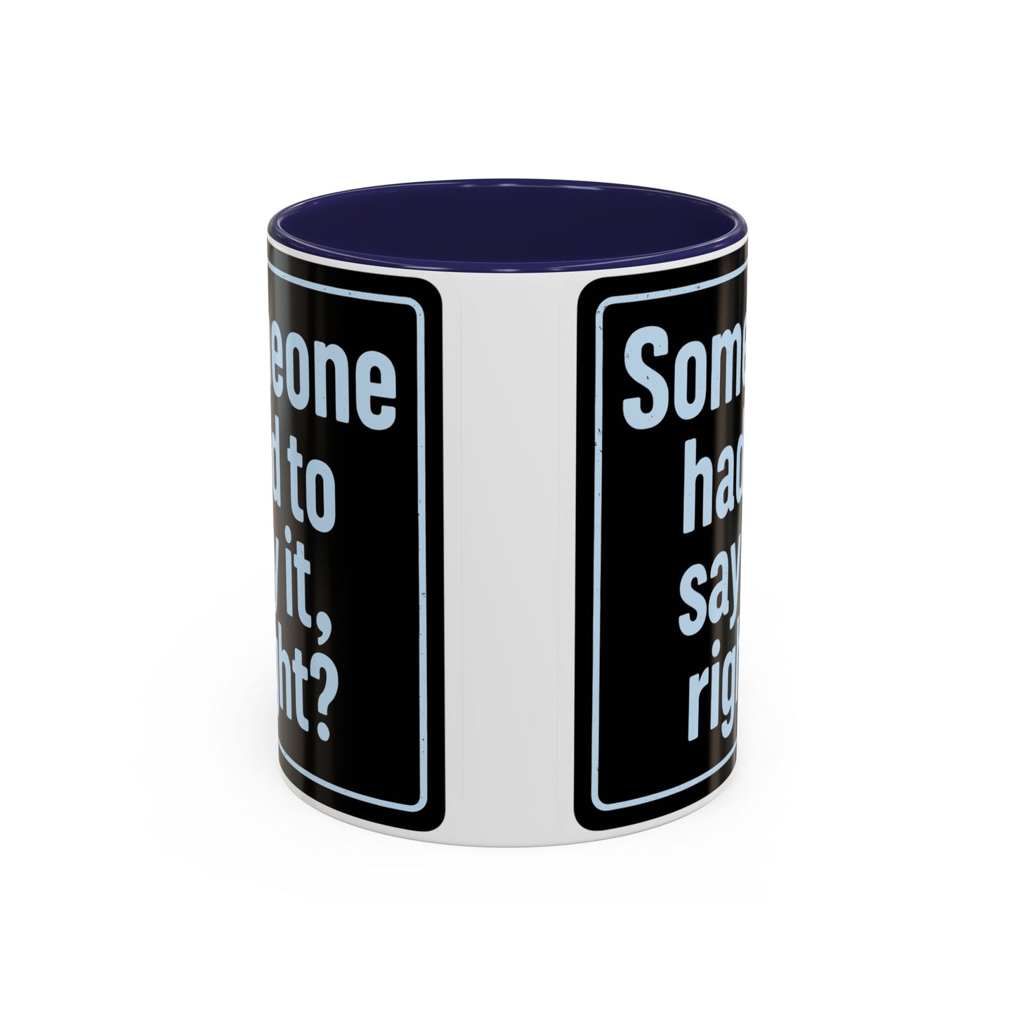 Someone Had to Say It, Right? Funny Accent Coffee Mug - Quirky Gift for Coffee Lovers, Humour Mug, 11oz/15oz, Perfect for Birthdays, Home Office, Novelty Drinkware