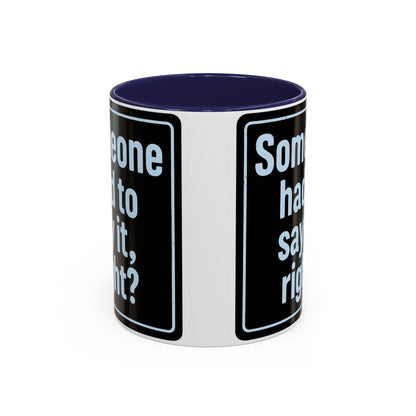 Someone Had to Say It, Right? Funny Accent Coffee Mug - Quirky Gift for Coffee Lovers, Humour Mug, 11oz/15oz, Perfect for Birthdays, Home Office, Novelty Drinkware