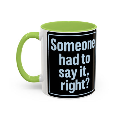 Someone Had to Say It, Right? Funny Accent Coffee Mug - Quirky Gift for Coffee Lovers, Humour Mug, 11oz/15oz, Perfect for Birthdays, Home Office, Novelty Drinkware