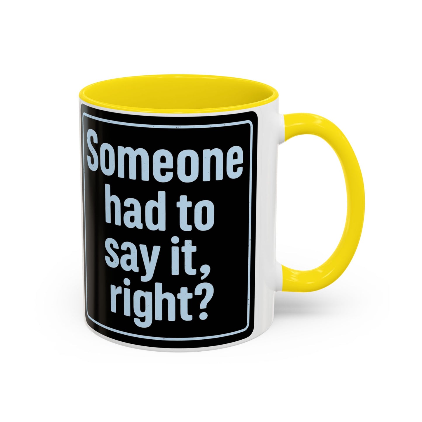 Someone Had to Say It, Right? Funny Accent Coffee Mug - Quirky Gift for Coffee Lovers, Humour Mug, 11oz/15oz, Perfect for Birthdays, Home Office, Novelty Drinkware