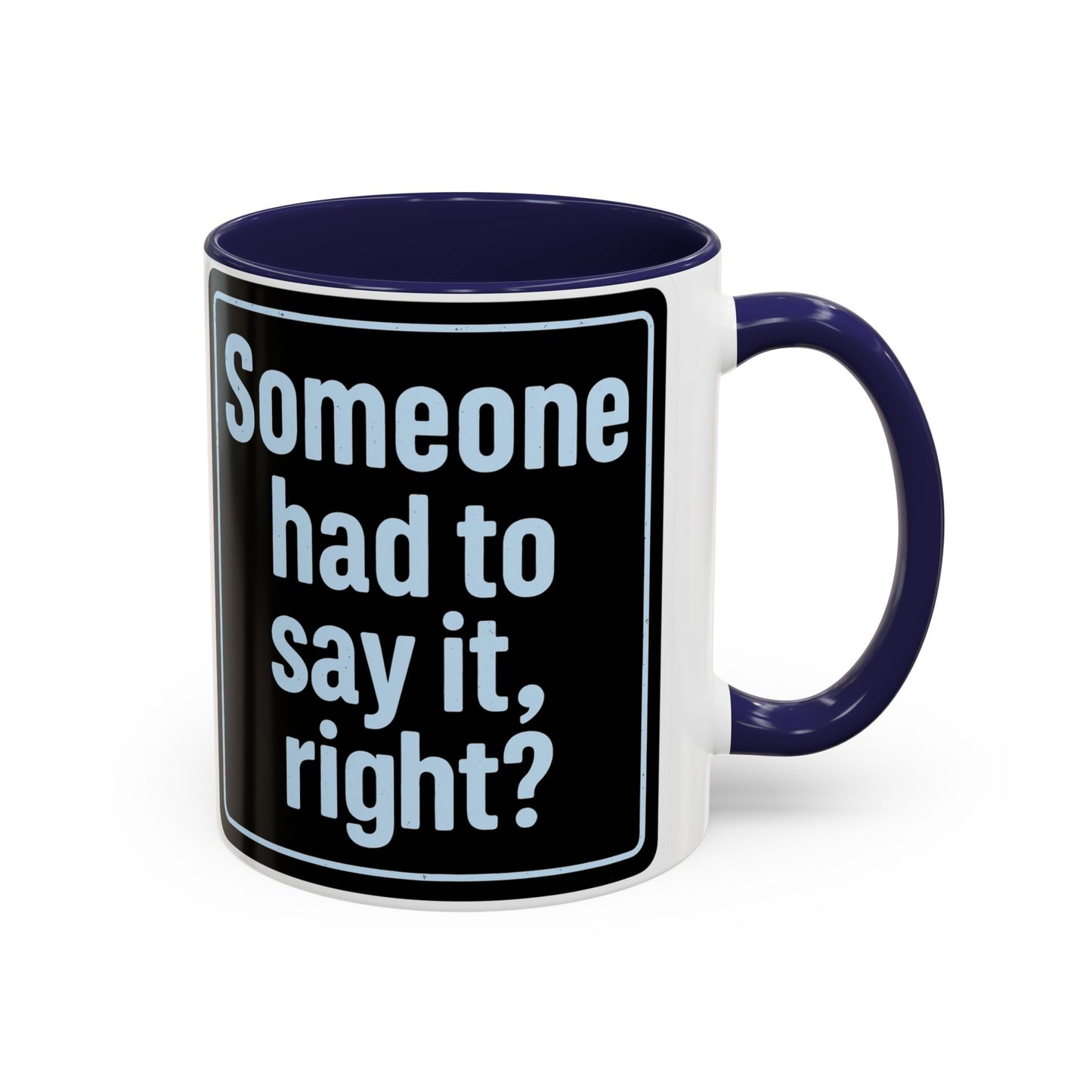 Someone Had to Say It, Right? Funny Accent Coffee Mug - Quirky Gift for Coffee Lovers, Humour Mug, 11oz/15oz, Perfect for Birthdays, Home Office, Novelty Drinkware