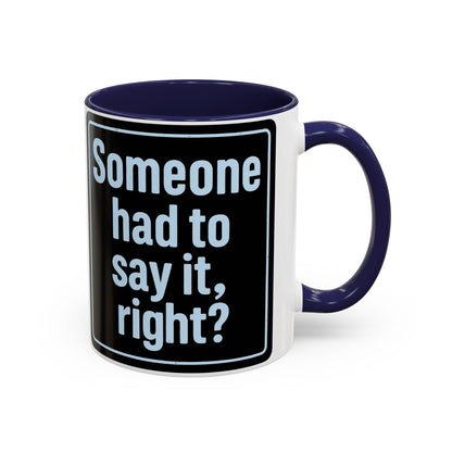 Someone Had to Say It, Right? Funny Accent Coffee Mug - Quirky Gift for Coffee Lovers, Humour Mug, 11oz/15oz, Perfect for Birthdays, Home Office, Novelty Drinkware