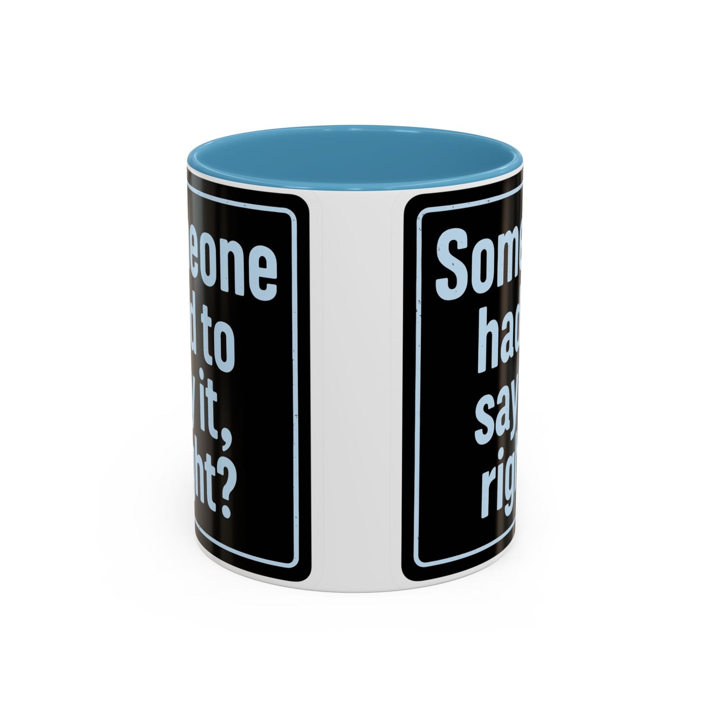 Someone Had to Say It, Right? Funny Accent Coffee Mug - Quirky Gift for Coffee Lovers, Humour Mug, 11oz/15oz, Perfect for Birthdays, Home Office, Novelty Drinkware