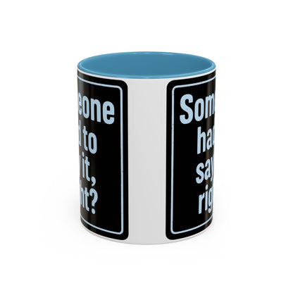 Someone Had to Say It, Right? Funny Accent Coffee Mug - Quirky Gift for Coffee Lovers, Humour Mug, 11oz/15oz, Perfect for Birthdays, Home Office, Novelty Drinkware