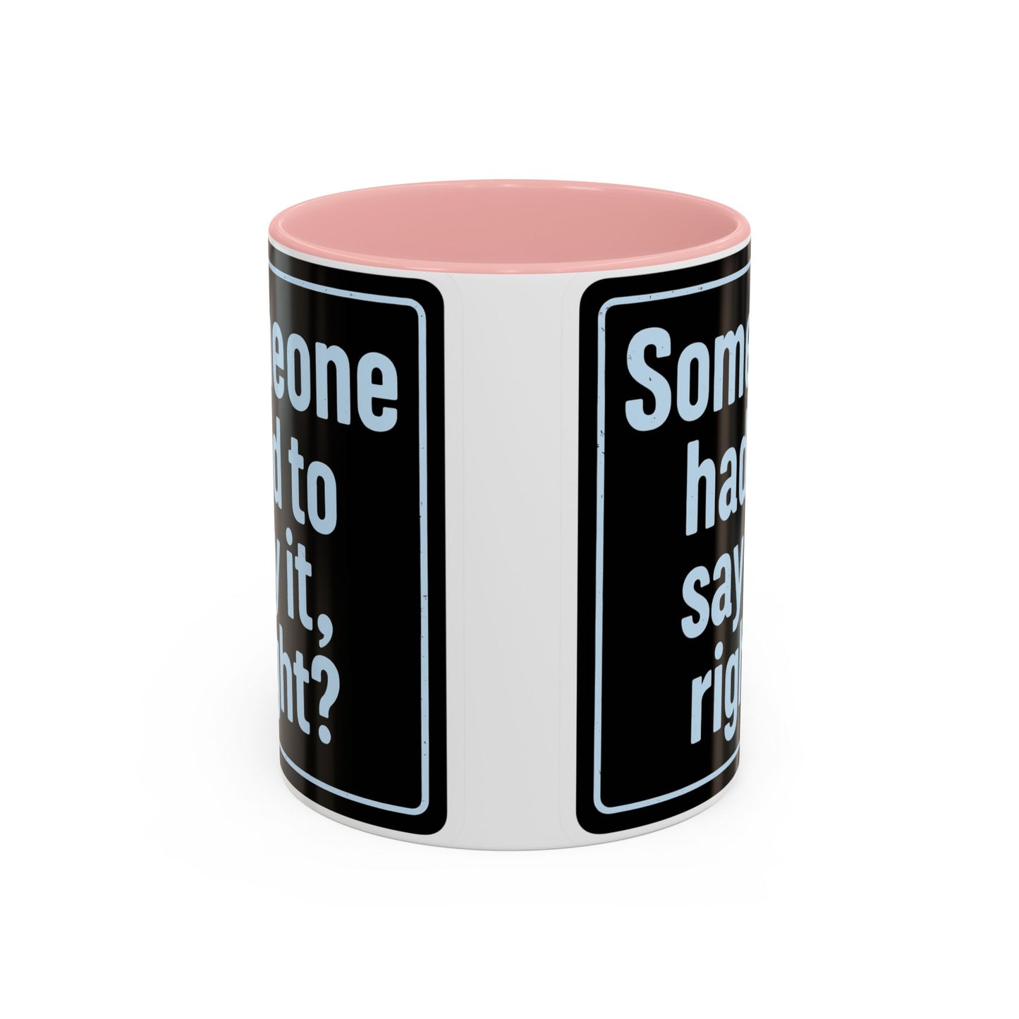 Someone Had to Say It, Right? Funny Accent Coffee Mug - Quirky Gift for Coffee Lovers, Humour Mug, 11oz/15oz, Perfect for Birthdays, Home Office, Novelty Drinkware