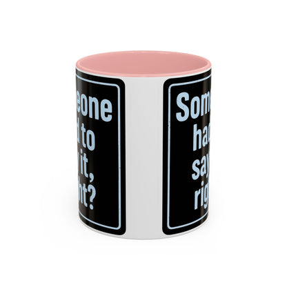 Someone Had to Say It, Right? Funny Accent Coffee Mug - Quirky Gift for Coffee Lovers, Humour Mug, 11oz/15oz, Perfect for Birthdays, Home Office, Novelty Drinkware