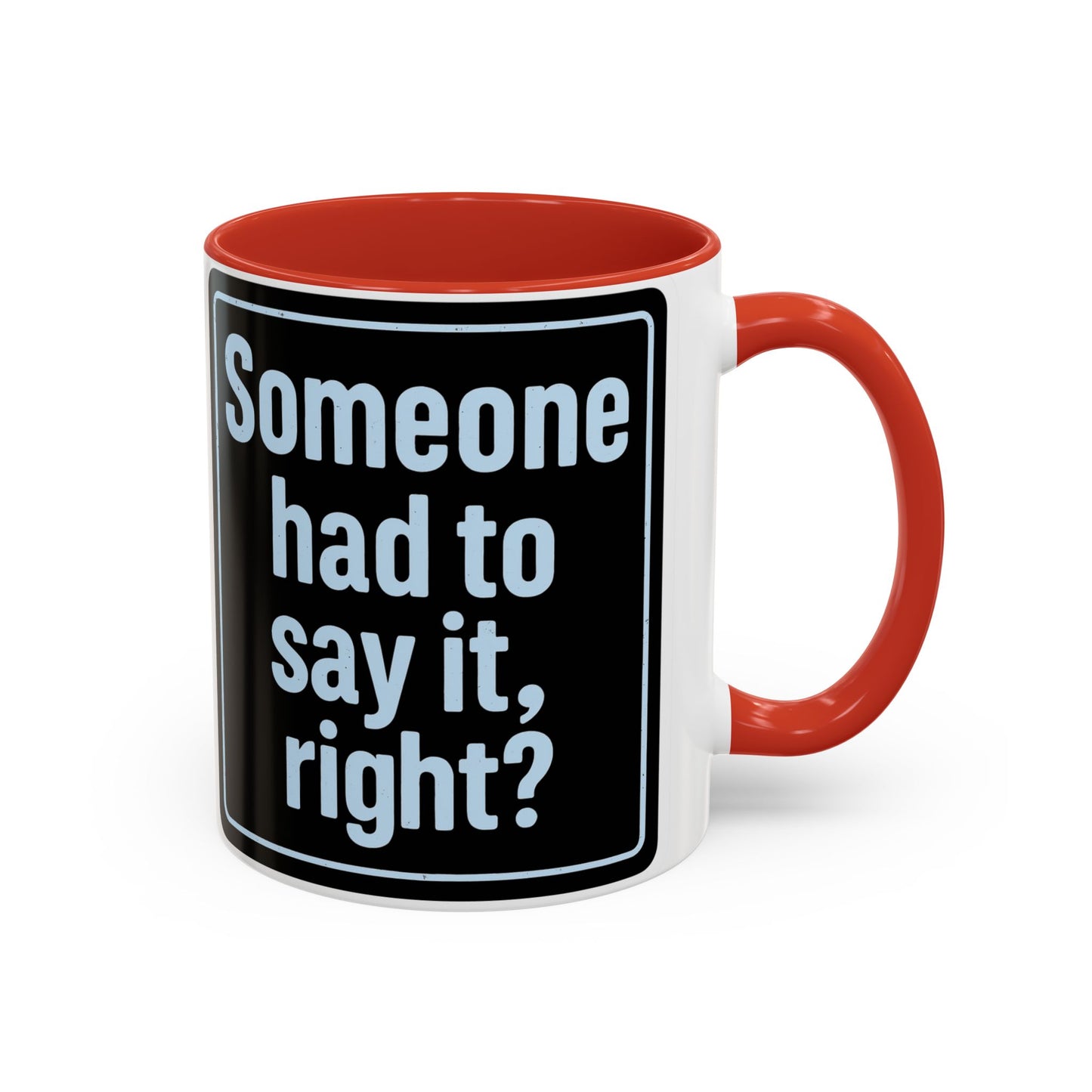 Someone Had to Say It, Right? Funny Accent Coffee Mug - Quirky Gift for Coffee Lovers, Humour Mug, 11oz/15oz, Perfect for Birthdays, Home Office, Novelty Drinkware