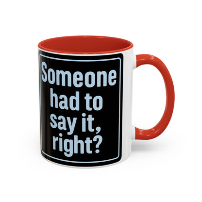 Someone Had to Say It, Right? Funny Accent Coffee Mug - Quirky Gift for Coffee Lovers, Humour Mug, 11oz/15oz, Perfect for Birthdays, Home Office, Novelty Drinkware