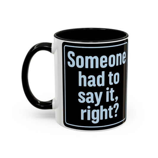 Someone Had to Say It, Right? Funny Accent Coffee Mug - Quirky Gift for Coffee Lovers, Humour Mug, 11oz/15oz, Perfect for Birthdays, Home Office, Novelty Drinkware