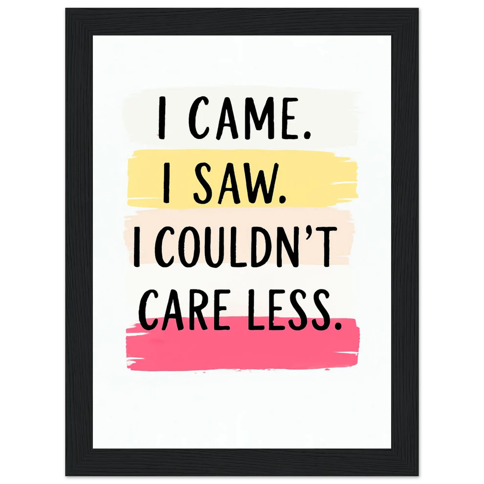I Came. I Saw. I Couldn’t Care Less. Premium Semi-Glossy Paper Wooden Framed Poster