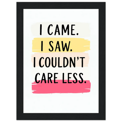 I Came. I Saw. I Couldn’t Care Less. Premium Semi-Glossy Paper Wooden Framed Poster
