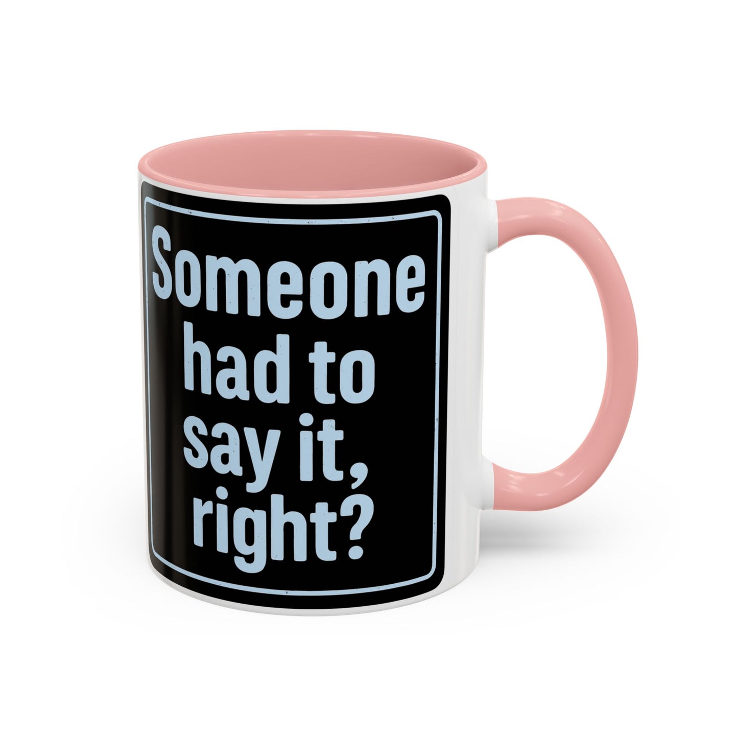 Someone Had to Say It, Right? Funny Accent Coffee Mug - Quirky Gift for Coffee Lovers, Humour Mug, 11oz/15oz, Perfect for Birthdays, Home Office, Novelty Drinkware