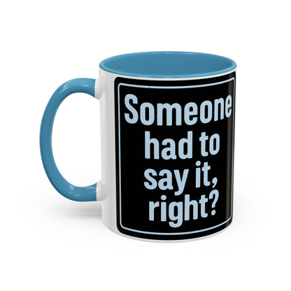 Someone Had to Say It, Right? Funny Accent Coffee Mug - Quirky Gift for Coffee Lovers, Humour Mug, 11oz/15oz, Perfect for Birthdays, Home Office, Novelty Drinkware