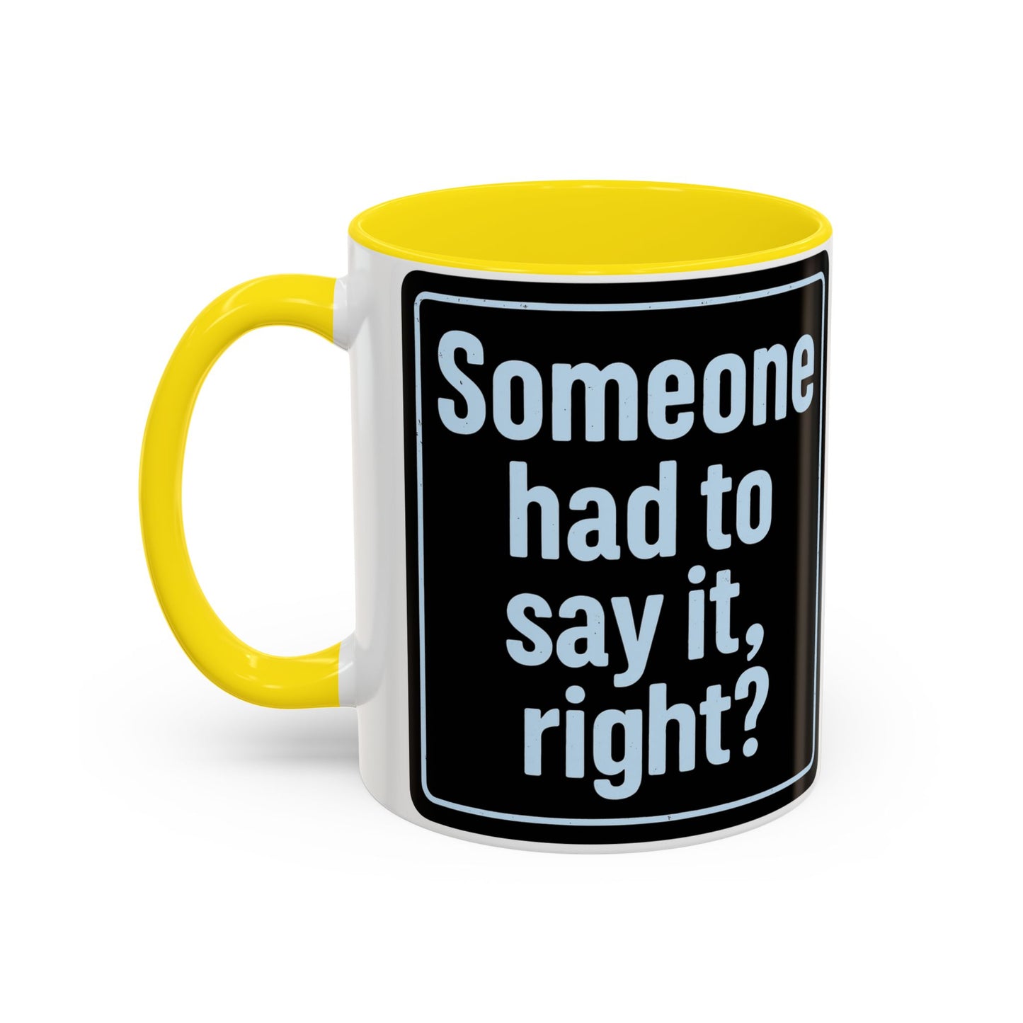 Someone Had to Say It, Right? Funny Accent Coffee Mug - Quirky Gift for Coffee Lovers, Humour Mug, 11oz/15oz, Perfect for Birthdays, Home Office, Novelty Drinkware
