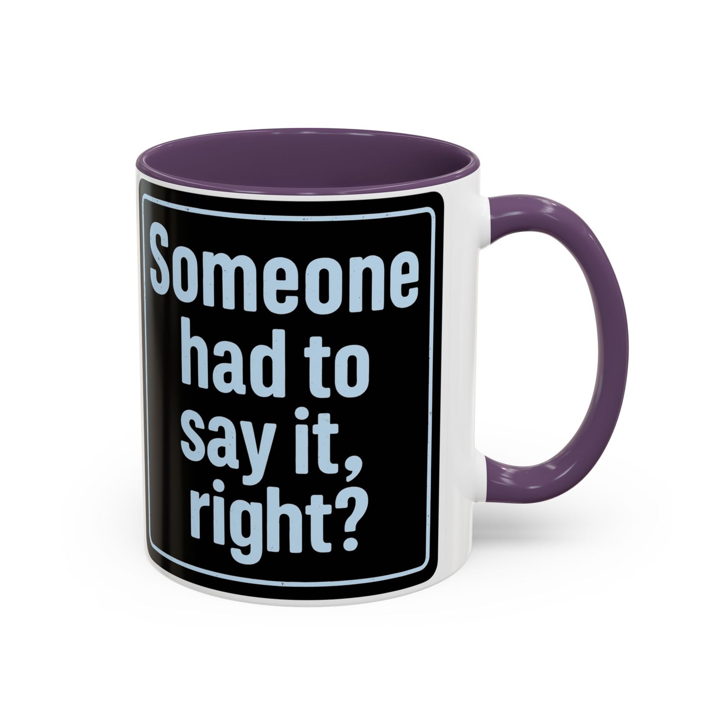 Someone Had to Say It, Right? Funny Accent Coffee Mug - Quirky Gift for Coffee Lovers, Humour Mug, 11oz/15oz, Perfect for Birthdays, Home Office, Novelty Drinkware