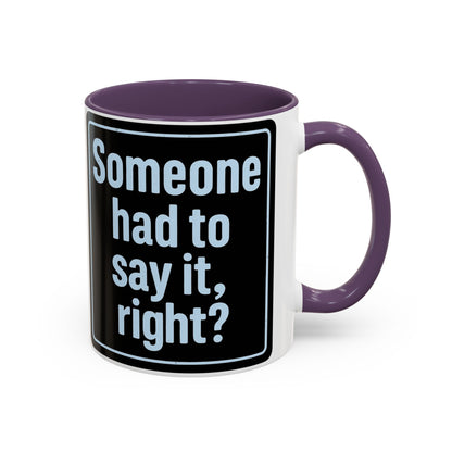 Someone Had to Say It, Right? Funny Accent Coffee Mug - Quirky Gift for Coffee Lovers, Humour Mug, 11oz/15oz, Perfect for Birthdays, Home Office, Novelty Drinkware