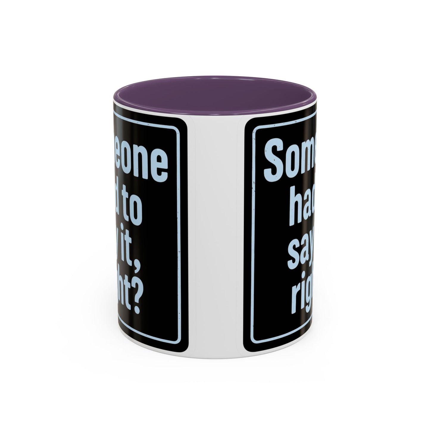 Someone Had to Say It, Right? Funny Accent Coffee Mug - Quirky Gift for Coffee Lovers, Humour Mug, 11oz/15oz, Perfect for Birthdays, Home Office, Novelty Drinkware