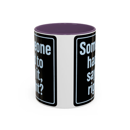 Someone Had to Say It, Right? Funny Accent Coffee Mug - Quirky Gift for Coffee Lovers, Humour Mug, 11oz/15oz, Perfect for Birthdays, Home Office, Novelty Drinkware