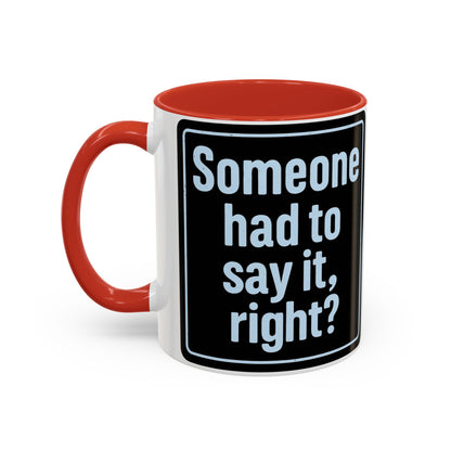 Someone Had to Say It, Right? Funny Accent Coffee Mug - Quirky Gift for Coffee Lovers, Humour Mug, 11oz/15oz, Perfect for Birthdays, Home Office, Novelty Drinkware