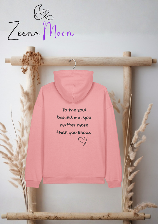 To the soul behind me you matter more than you know.  Organic Premium Hoodie