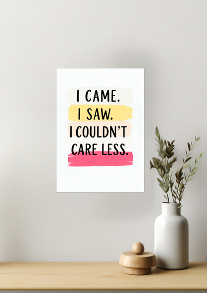 I Came. I Saw. I Couldn’t Care Less. Fine Art Poster