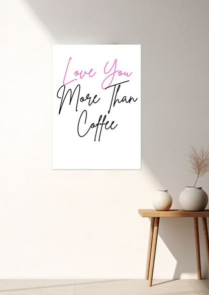 Love You More Than Coffee Fine Art Poster