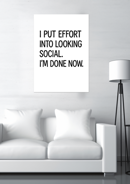 I Put Effort Into Looking Social I'm Done Now. Fine Art Poster