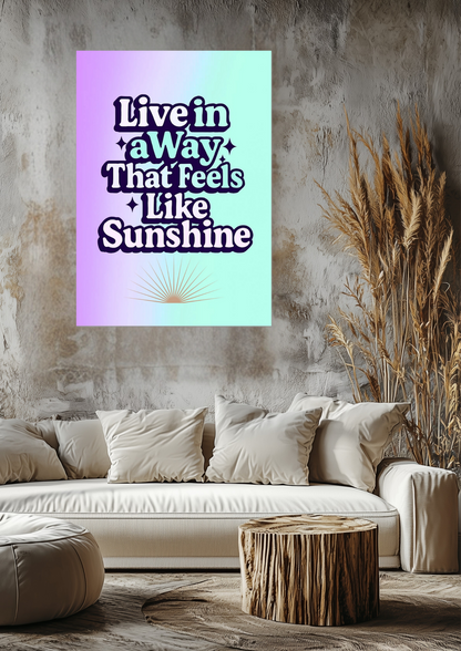 Live In A Way That Feels Like Sunshine Fine Art Poster