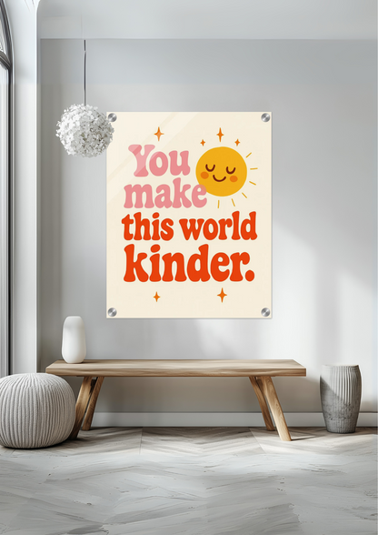 You make this place kinder Acrylic Print