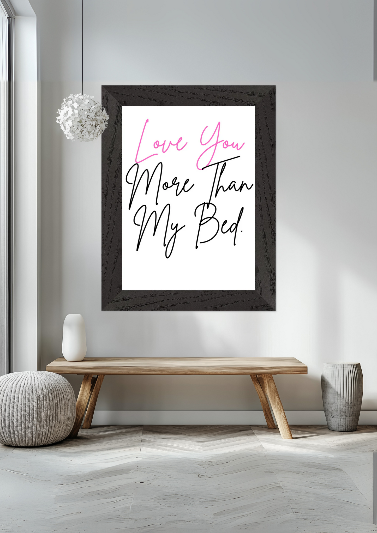 Love You More Than My Bed Premium Wooden Framed Poster With Premium Semi-Glossy Paper