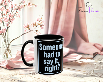 Someone Had to Say It, Right? Funny Accent Coffee Mug - Quirky Gift for Coffee Lovers, Humour Mug, 11oz/15oz, Perfect for Birthdays, Home Office, Novelty Drinkware