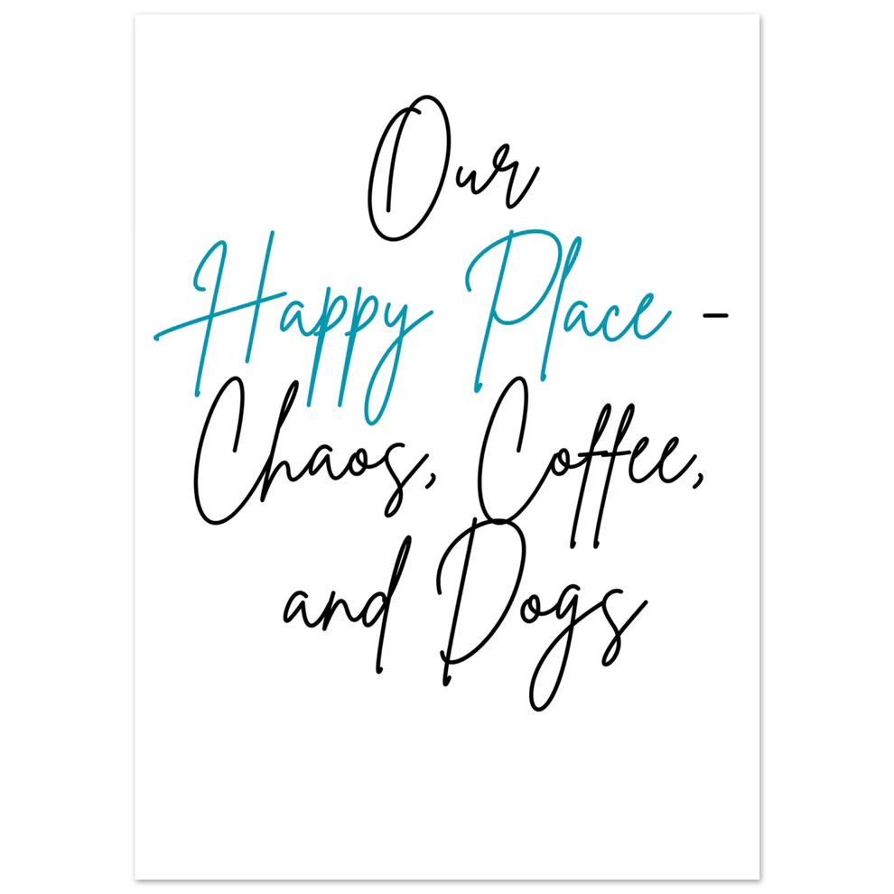 Our Happy Place Chaos Coffee And Dogs Fine Art Poster